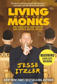 bokomslag Living with the Monks: What Turning Off My Phone Taught Me about Happiness, Gratitude, and Focus