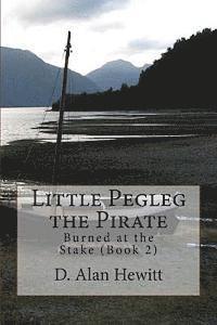 D. Alan Hewitt - Little Pegleg the Pirate: Burned at the Stake (Book 2), Häftad