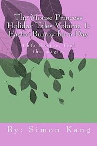 Simon Kang - The Mouse Princess Holiday Tales Volume 1: Easter Bunny for a Day: This Easter, feel the magic., Häftad