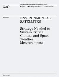 U. S. Government Accountability Office - Environmental Satellites: Strategy Needed to Sustain Critical Climate and Space Weather Measurements, Häftad