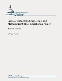 Jeffrey J. Kuenzi, Heather B. Gonzalez - Science, Technology, Engineering, and Mathematics (STEM) Education: A Primer, Häftad