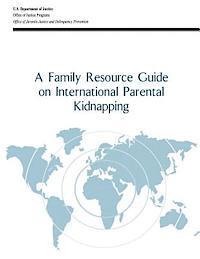Office of Justice Programs, Office of Juvenile Justice a Prevention - A Family Resource Guide on International Parental Kidnapping, Häftad