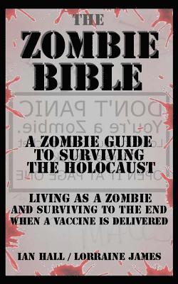 The Zombie Bible: A Zombie Guide to Surviving the Holocaust (Living as a zombie, and surviving to the end when a vaccine is delivered) 1