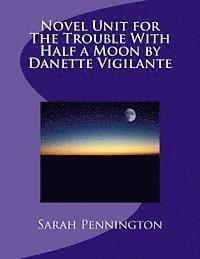 bokomslag Novel Unit for The Trouble With Half a Moon by Danette Vigilante