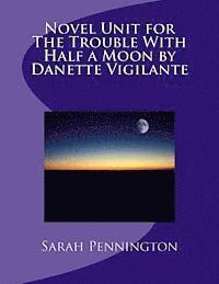 Novel Unit for The Trouble With Half a Moon by Danette Vigilante 1