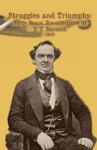 bokomslag Struggles and Triumphs -- Sixty Years' Recollections of P. T. Barnum: Including his Golden Rules for Money-Making