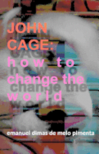 Emanuel Dimas De Melo Pimenta - John Cage: How to Change the World, Häftad