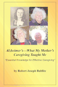 bokomslag Alzheimer's--What My Mother's Caregiving Taught Me: "Essential Knowledge for Effective Alzheimer's Caregiving"