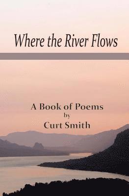 bokomslag Where the River Flows: Poems by Curt Smith