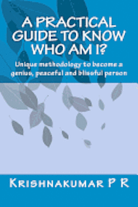 A practical guide to know who am I?: Unique methodology to become a genius, peaceful and blissful person 1