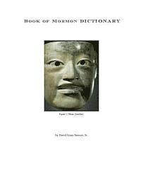 Book of Mormon Dictionary: The first correct translations of all names in the Book of Mormon, and the first correct geography.