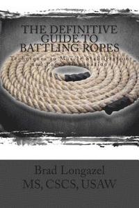 bokomslag The Definitive Guide to Battling Ropes: Techniques to Muscle Stabilization and Power Domination