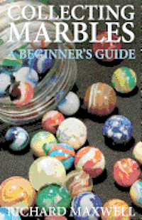 bokomslag Collecting Marbles: A Beginner's Guide: Learn how to RECOGNIZE the Classic Marbles IDENTIFY the Nine Basic Marble Features PLAY the Old Game of Ringer