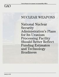 bokomslag Nuclear Weapons: National Nuclear Security Administration's Plans for Its Uranium Processing Facility Should Better Reflect Funding Est