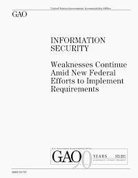 U. S. Government Accountability Office - Information Security: Weaknesses Continue Amid New Federal Efforts to Implement Requirements, Häftad