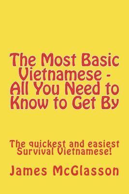 The Most Basic Vietnamese - All You Need to Know to Get By: The quickest and easiest Survival Vietnamese 1