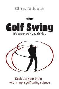 bokomslag The Golf Swing: It's easier than you think