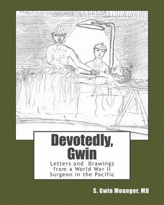 S. Gwin Mounger - Devotedly, Gwin: Letters and Drawings from a World War II Surgeon in the Pacific, Häftad