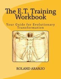 Roland Aranjo - The E.T. Training Workbook: Your Guide for Evolutionary Transformation, Häftad
