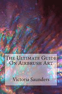 bokomslag The Ultimate Guide on Airbrush Art