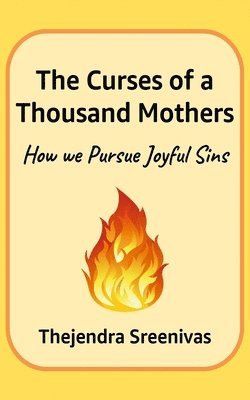 Thejendra B S, Thejendra B. S., Thejendra B.S - Curses of a Thousand Mothers - How we Pursue Joyful Sins, Häftad