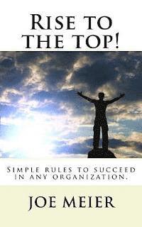 bokomslag Rise to the top! (2nd. Edition): Simple rules to succeed in any organization.