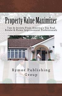 bokomslag Property Value Maximizer: Tips & Secrets From America's Top Real Estate & Home Improvement Professionals