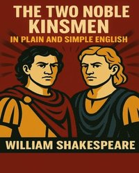 bokomslag The Two Noble Kinsmen In Plain and Simple English: A Modern Translation and the Original Version