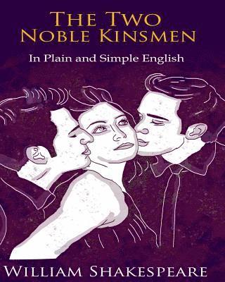 The Two Noble Kinsmen In Plain and Simple English: A Modern Translation and the Original Version 1