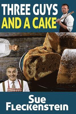 Sue Fleckenstein - Three Guys And A Cake: 15 Favorite Cake Recipes, Häftad