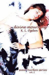 K. L. Ogden - Divine Mourning: (Sweet Burden Series), Häftad