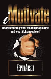 I Motivate: Understanding What Makes People Tick and What Ticks People Off 1