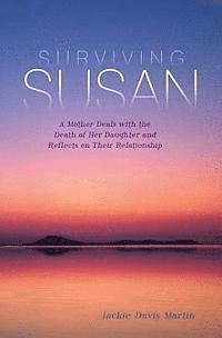 bokomslag Surviving Susan: A Mother Deals with the Death of Her Daughter and Reflects on Their Relationship