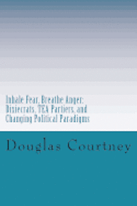 bokomslag Inhale Fear, Breathe Anger: Dixiecrats, T.E.A Partiers, and Changing Political Paradigms