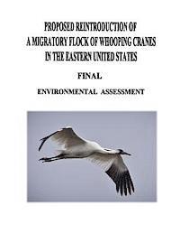 bokomslag Proposed Reintroduction of A Migratory Flock of Whooping Cranes in the Eastern United States: Final Environmental Assessment