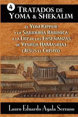 Lauro Eduardo Ayala Serrano - Tratados de Yoma y Shekalim: El Yom Kippur y la Sabiduría Rabínica a la Luz de las Enseñanzas de Yeshúa Hamashiaj (Jesús el Cristo), Häftad