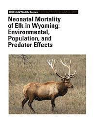 bokomslag Neonatal Mortality of Elk in Wyoming: Environmental, Population, and Predator Effects