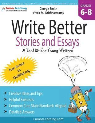 Write Better Stories and Essays: Topics and Techniques to Improve Writing Skills for Students in Grades 6 - 8: Common Core State Standards Aligned 1