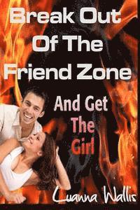 bokomslag Break Out of the Friend Zone: And Get the Girl