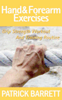 Hand And Forearm Exercises: Grip Strength Workout And Training Routine