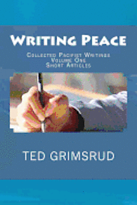 Writing Peace: Collected Pacifist Writings: Volume One: Short Articles