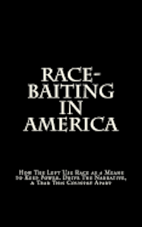 bokomslag Race-Baiting in America: How The Left Use Race as a Means to Keep Power, Drive The Narrative, & Tear This Country Apart