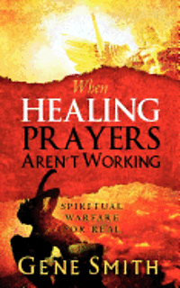 bokomslag When Healing Prayers Aren't Working: Spiritual Warfare for Real