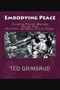Embodying Peace: Collected Pacifist Writings: Volume Four: Historical and Social Ethical Essays 1