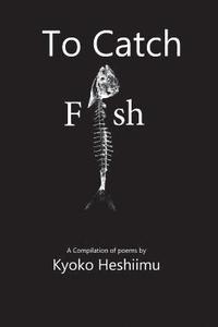bokomslag To Catch a Fish: A collections of poems