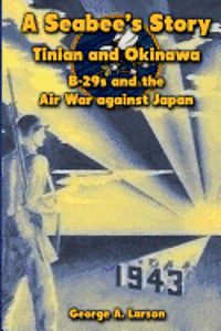 bokomslag A Seabee's Story: Tinian and Okinawa: B-29s and the Air War Against Japan