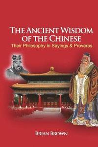 bokomslag The Ancient Wisdom of the Chinese: Their Philosophy in Sayings and Proverbs