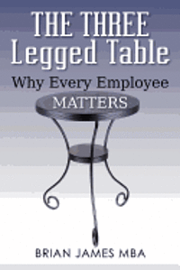 bokomslag The Three Legged Table: Why Every Employee Matters