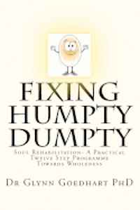 Fixing Humpty Dumpty - Soul Rehabilitation - A Practical Twelve-Step Programme To Wholeness 1