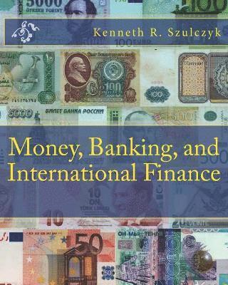 Kenneth R Szulczyk, Kenneth R. Szulczyk - Money, Banking, and International Finance, Häftad
